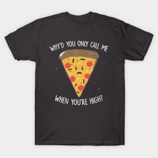 Why You Only Call Me When You're High? T-Shirt